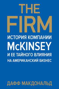 The Firm. История компании McKinsey и ее тайного влияния на американский бизнес - Дафф Макдональд