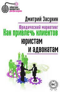 Юридический маркетинг. Как привлечь клиентов юристам и адвокатам - Дмитрий Владимирович Засухин