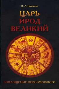 Царь Ирод Великий. Воплощение невозможного (Рим, Иудея, эллины) - Всеволод Львович Вихнович
