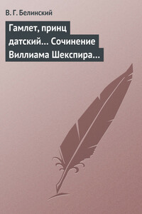 Гамлет, принц датский… Сочинение Виллиама Шекспира… - Виссарион Григорьевич Белинский