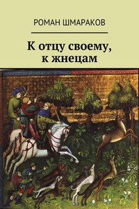 К отцу своему, к жнецам - Роман Львович Шмараков