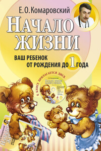 Начало жизни. Ваш ребенок от рождения до 1 года - Евгений Олегович Комаровский