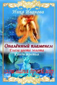 Опалённый пламенем. Глаза цвета золота. Книга третья. - Ника Иванова