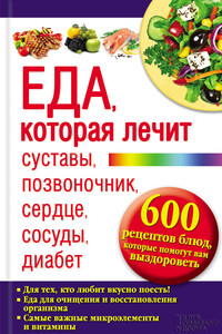 Еда, которая лечит суставы, позвоночник, сердце, сосуды, диабет. 600 рецептов блюд, которые помогут вам выздороветь - Юрий Сергеевич Пернатьев