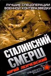 Сталинский СМЕРШ. Лучшие спецоперации военной контрразведки - Юрий Сергеевич Ленчевский
