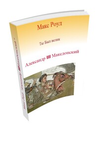 Александр III Македонский - Макс Роуд
