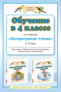 Обучение в 4 классе по учебнику «Литературное чтение»: программа, методические рекомендации, тематическое планирование - Элла Эльханоновна Кац