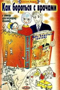 Как бороться с врачами. В помощь практикующему больному - Асклепий Хворый