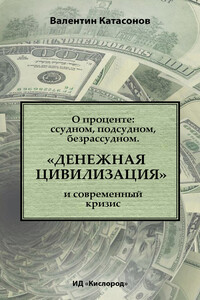 О проценте: ссудном, подсудном, безрассудном. «Денежная цивилизация» и современный кризис - Валентин Юрьевич Катасонов