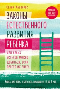 Законы естественного развития ребенка, или Каких успехов можно добиться, если просто их знать - Селин Альварес