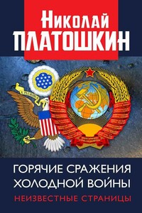 Горячие сражения Холодной войны. Неизвестные страницы - Николай Николаевич Платошкин