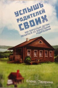 Услышь родителей своих. Как взрослым детям общаться со взрослыми родителями - Елена Тарарина