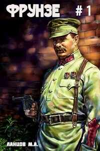 Фрунзе. Том 1. Вираж бытия - Михаил Алексеевич Ланцов