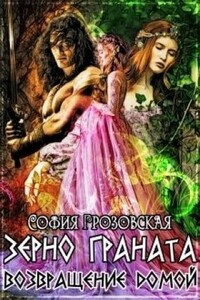 Зерно граната. Возвращение домой - Кристина Юрьевна Юраш, София Грозовская