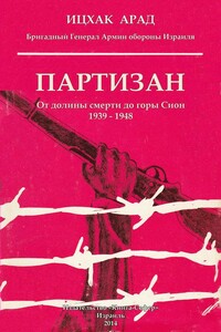 Партизан: от долины смерти до горы Сион, 1939–1948 - Ицхак Арад