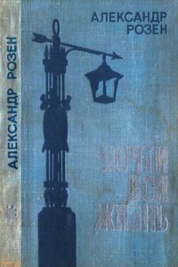 Почти вся жизнь - Александр Германович Розен