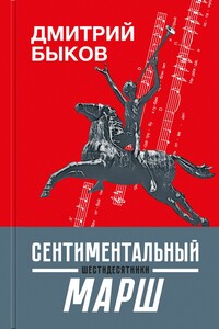 Сентиментальный марш. Шестидесятники - Дмитрий Львович Быков