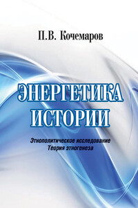 Энергетика истории. Этнополитическое исследование. Теория этногенеза - Павел Васильевич Кочемаров