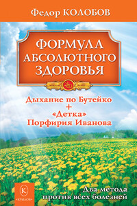 Формула абсолютного здоровья. Дыхание по Бутейко + «Детка» Порфирия Иванова: два метода против всех болезней - Федор Григорьевич Колобов