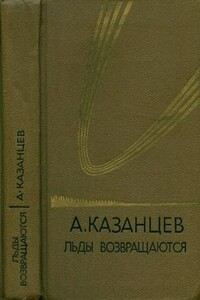 Льды возвращаются - Александр Петрович Казанцев