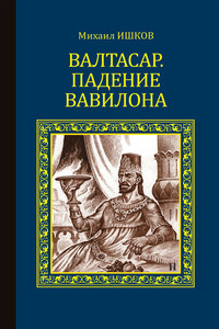 Валтасар. Падение Вавилона - Михаил Никитович Ишков