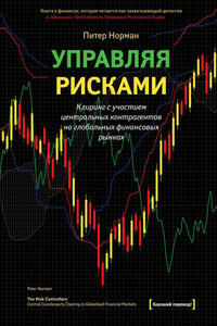 Управляя рисками. Клиринг с участием центральных контрагентов на глобальных финансовых рынках - Питер Норман