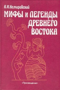 Мифы и легенды Древнего Востока - Александр Иосифович Немировский