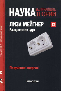 Получение энергии. Лиза Мейтнер. Расщепление ядра - Роджер Корхо Оррит