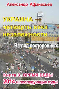 Украина – четверть века незалежности. Взгляд постороннего. Книга 3. Время беды - Александр Афанасьев