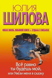 Всё равно ты будешь мой, или Увези меня в сказку - Юлия Витальевна Шилова