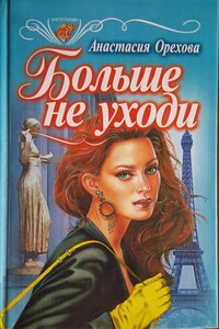 Больше не уходи - Анастасия Орехова