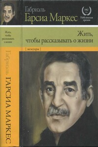 Жить, чтобы рассказывать о жизни - Габриэль Гарсиа Маркес