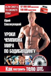 Уроки чемпиона мира по бодибилдингу. Как построить тело своей мечты - Юрий Александрович Спасокукоцкий