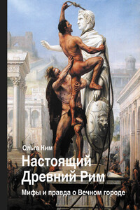 Настоящий Древний Рим. Мифы и правда о Вечном городе - Ольга Романовна Ким