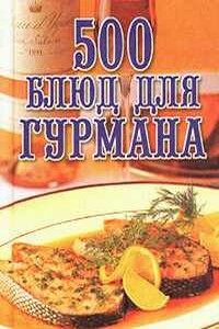 500 блюд для гурманов - Любовь Александровна Поливалина