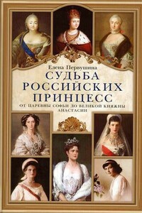 Судьба российских принцесс. От царевны Софьи до великой княжны Анастасии - Елена Владимировна Первушина