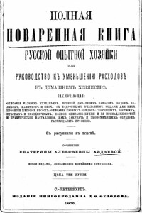 Полная поваренная книга опытной русской хозяйки или руководство къ уменьшенiю расходовъ въ домашнемъ хозяйствѣ - Екатерина Алексеевна Авдеева