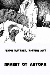 Привет от автора - Генри Каттнер, Кэтрин Л Мур