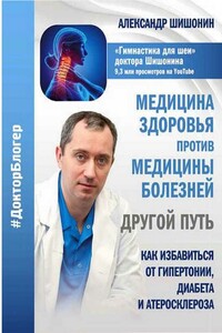 Медицина здоровья против медицины болезней другой путь. Как избавиться от гипертонии, диабета и атеросклероза - Александр Юрьевич Шишонин