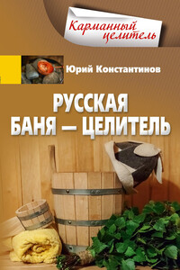Русская баня – целитель - Юрий Михайлович Константинов