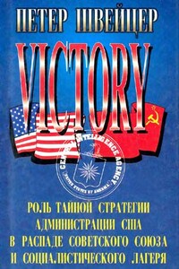 Победа.( Роль тайной стратегии администрации США в распаде Советского Союза и социалистического лагеря) - Петер Швейцер