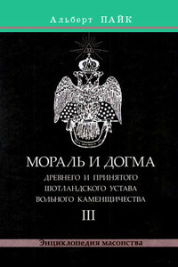 Мораль и Догма Древнего и Принятого Шотландского Устава Вольного Каменщичества. Том 3 - Альберт Пайк