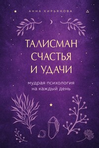 Талисман счастья и удачи. Мудрая психология на каждый день - Анна Валентиновна Кирьянова