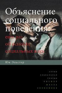 Объяснение социального поведения. Еще раз об основах социальных наук - Юн Эльстер