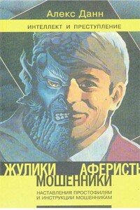 Жулики, мошенники, аферисты: Наставление простофилям и инструкции мошенникам: Книга 1 - Алекс Данн