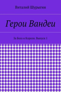 Герои Вандеи. За Бога и Короля - Виталий Александрович Шурыгин