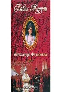 Александра Федоровна: последняя русская императрица - Павел Мурузи