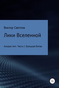 Лики Вселенной. Алоран Ант. Часть I. Большая битва - Виктор Викторович Светлов