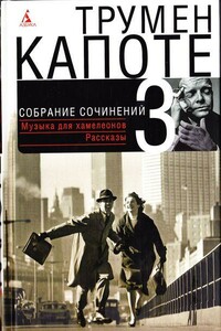Собрание сочинений в трех томах. Том 3. Музыка для хамелеонов. Рассказы - Трумэн Капоте
