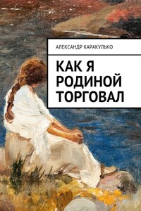 Как я Родиной торговал - Александр Ильич Каракулько